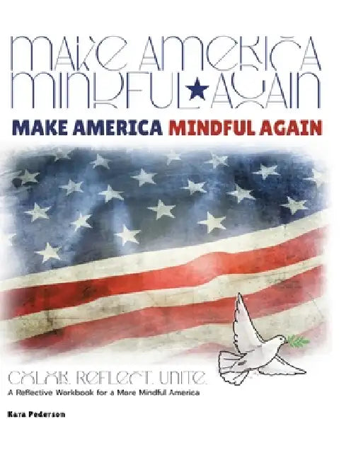 Make America Mindful Again: A Reflective Workbook for a More Mindful America by Kara Pederson