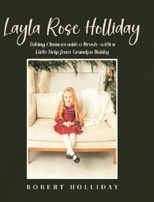 Layla Rose Holliday: Taking Chances with a Brush-with a Little Help from Grandpa Bobby by Robert Holliday