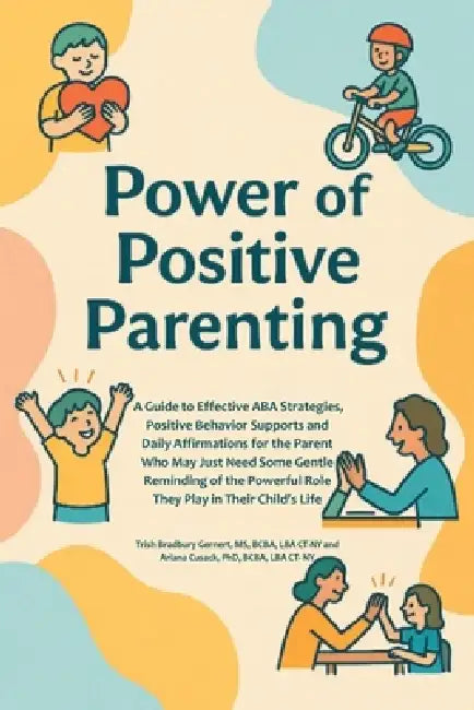Power of Positive Parenting: A Guide to Effective ABA Strategies, Positive Behavior Supports and Daily Affirmations for the Parent Who May Just Need S by Trish Bradbury Gernert Bcba Lba Ct-Ny, Ariana Cusack Bcba Lba Ct-Ny