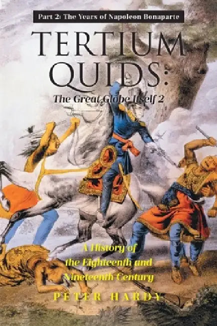 Tertium Quids: The Great Globe Itself 2: A History of the Eighteenth and Nineteenth Century by Peter Hardy