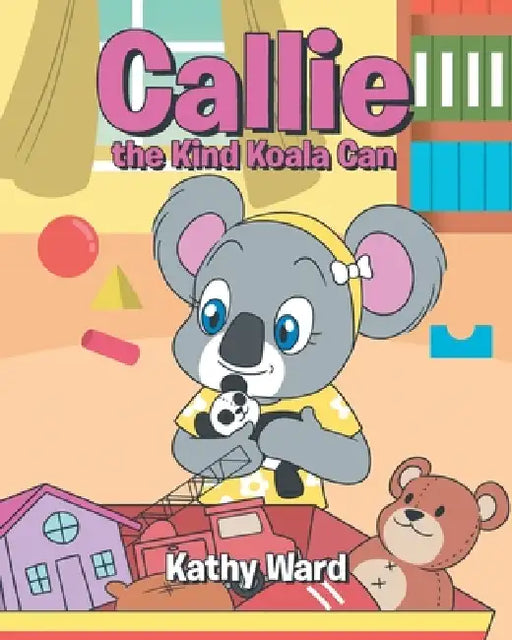 Callie the Kind Koala Can by Kathy Ward