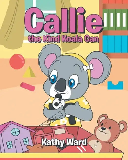 Callie the Kind Koala Can by Kathy Ward