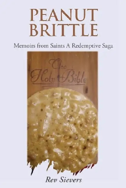 Peanut Brittle: Memoirs from Saints A Redemptive Saga by Sievers
