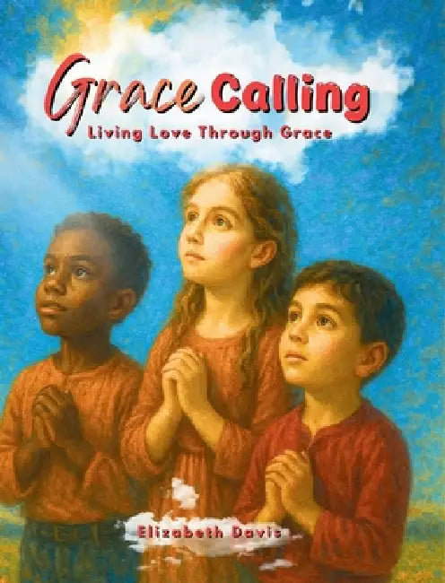 Grace Calling: Living Love through Grace by Elizabeth Davis