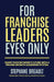 For Franchise Leaders Eyes Only: Shape your network's future with a proven growth leadership system by Stephane Breault