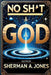 No Sh*t God by Sherman A. Jones