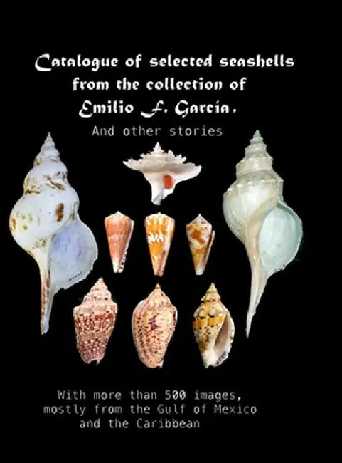 Catalogue of selected seashells from the Emilio F. García collection. And other stories.: With more than 500 images, mostly from the Gulf of Mexico an by García, Emilio F.