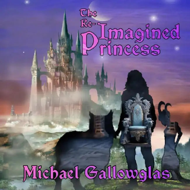 The Re-Imagined Princess by Michael Gallowglas