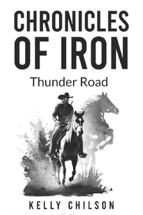 Chronicles Of Iron: Thunder Road by Kelly Chilson