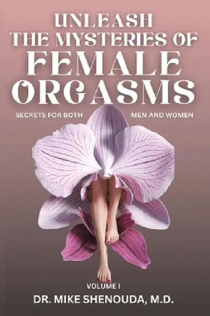 Unleash the Mysteries of Female Orgasms: Your intimacy treasure guide for mind blowing orgasms you wish you knew sooner by Mike Shenouda