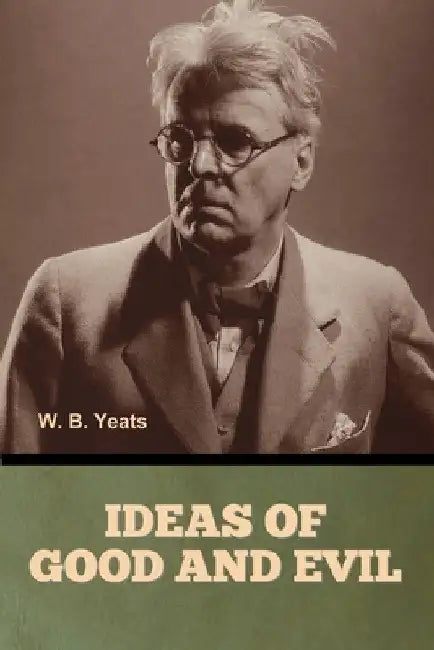 Ideas of Good and Evil by W. B. Yeats