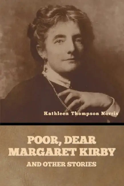 Poor, Dear Margaret Kirby and Other Stories by Kathleen Thompson Norris