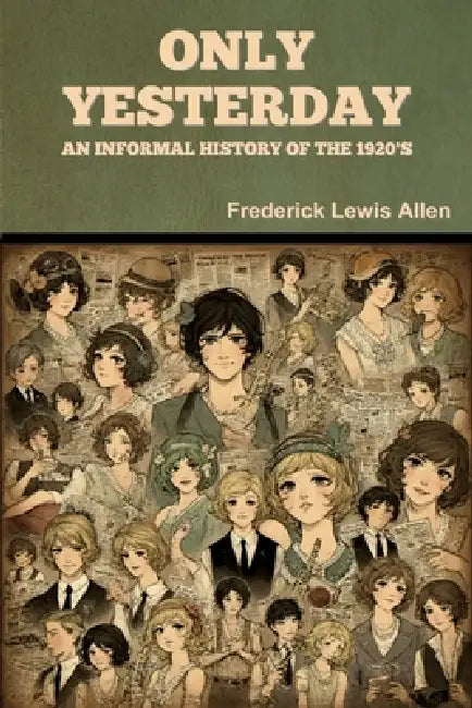 Only Yesterday: An Informal History of the 1920's by Frederick Lewis Allen