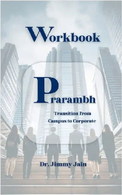 Prarambh: Transition from Campus to Corporate Workbook by Dr Jimmy Jain