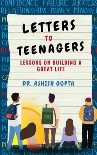 Letters to Teenagers: Lessons on Building a Great Life by Dr Ashish Gupta