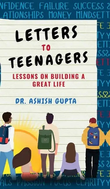 Letters to Teenagers: Lessons on Building a Great Life by Dr Ashish Gupta