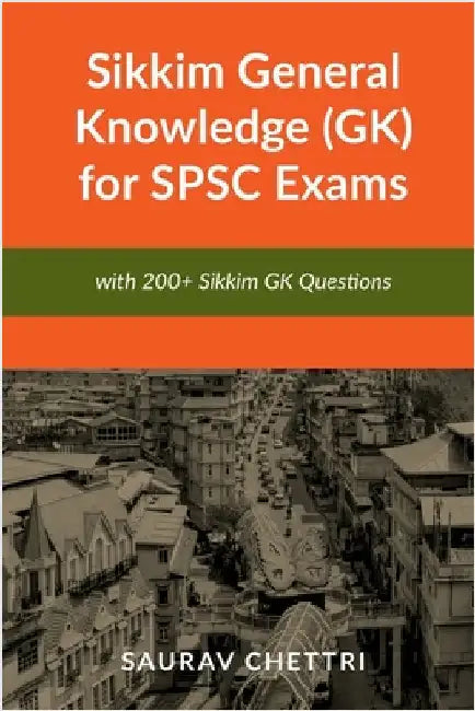 Sikkim General Knowledge (GK) for SPSC Exams: with 200+ Questions on Sikkim GK by Saurav Chettri
