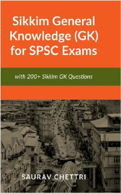 Sikkim General Knowledge (GK) for SPSC Exams: with 200+ Questions on Sikkim GK by Saurav Chettri