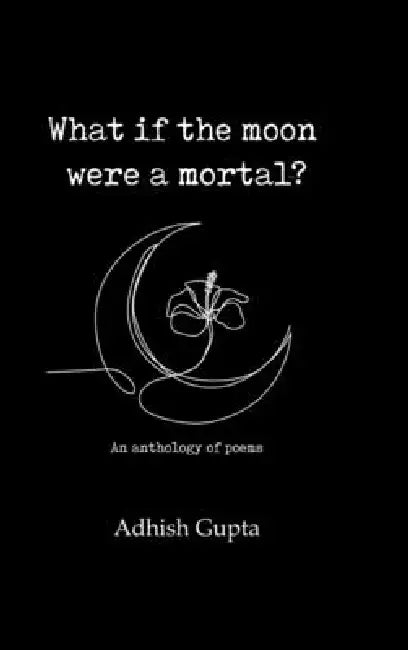 What if the moon were a mortal? by Adhish Gupta