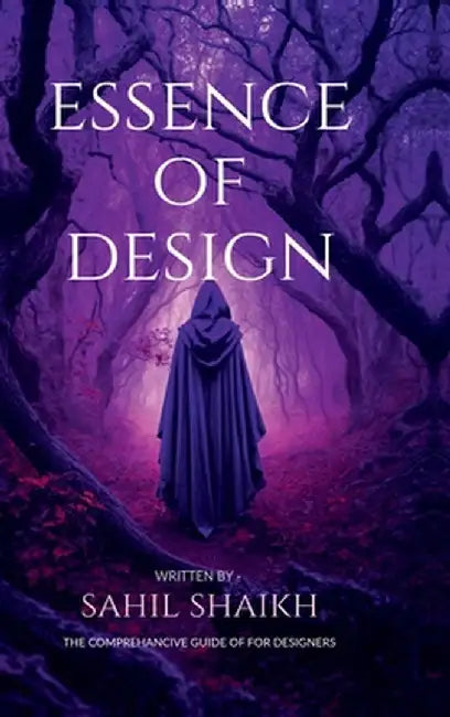 Essence of Design: The Essence of Design: Principles, Creativity, and Impact by Sahil Husen Shaikh