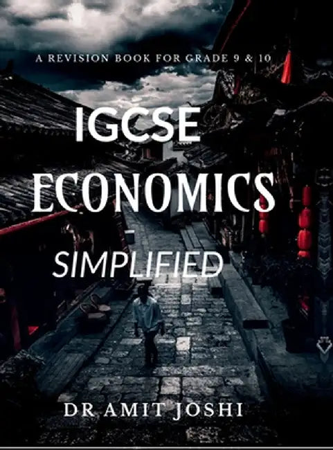 IGCSE Economics Simplified: Revision Book for grade 9 & 10 by Dr Amit Joshi