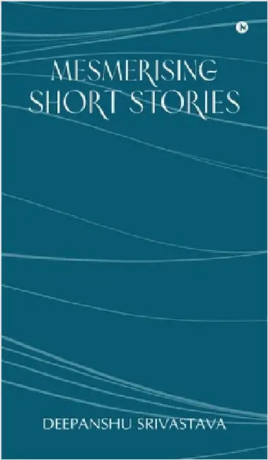 Mesmerising Short Stories by Deepanshu Srivastava