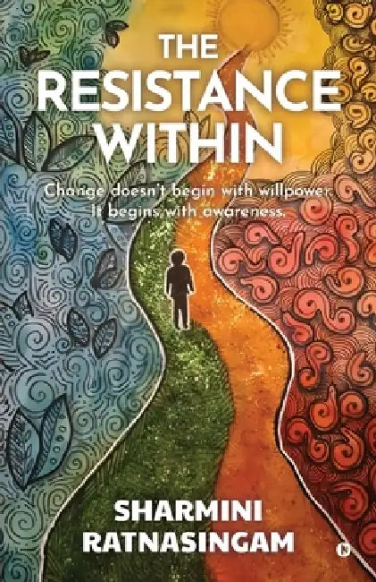 The Resistance Within: Change doesn't begin with willpower. It begins with awareness. by Sharmini Ratnasingam
