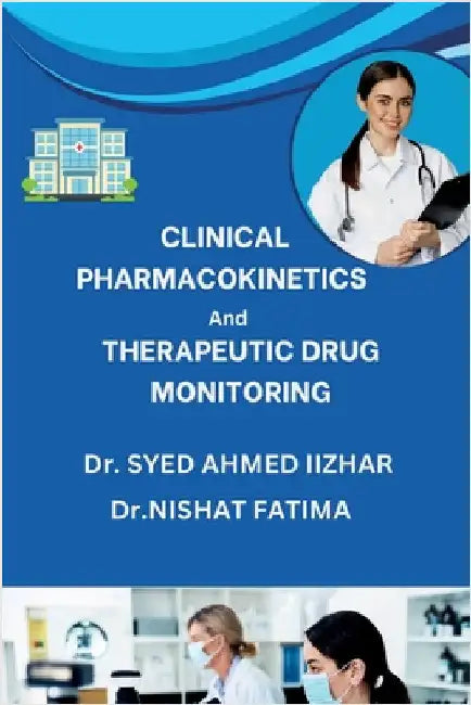 Clinical Pharmacokinetics and Therapeutic Drug Monitoring by Dr Syed Ahmed Iizhar