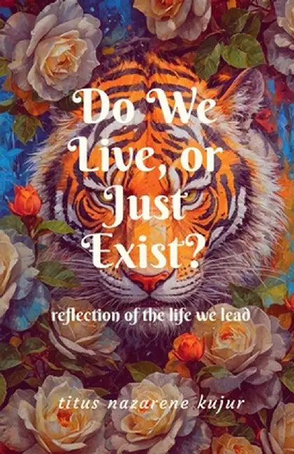 Do We Live, or Just Exist?: Reflections from a Life That Became Mere Survival by Titus Nazarene Kujur