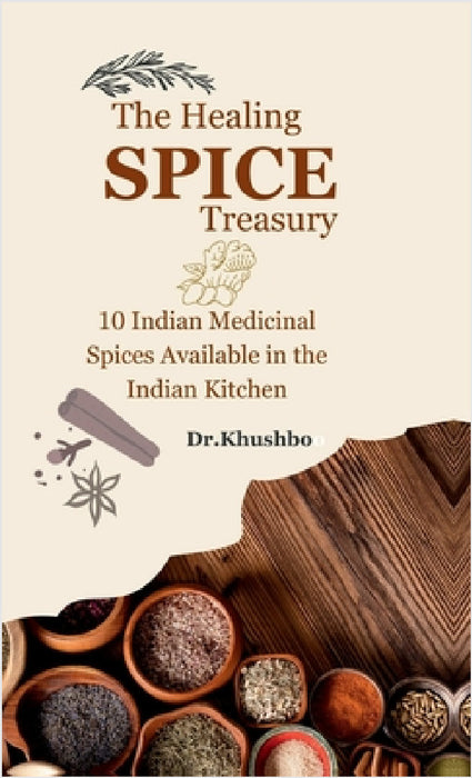 The Healing Spice Treasury: 10 Indian Medicinal Spices Available in the Indian Kitchen by Dr Khushboo