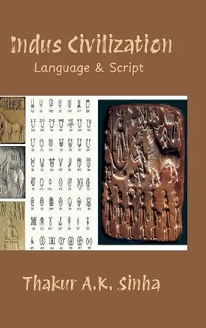 Indus Civilization: Language & Script by Thakur a K Sinha
