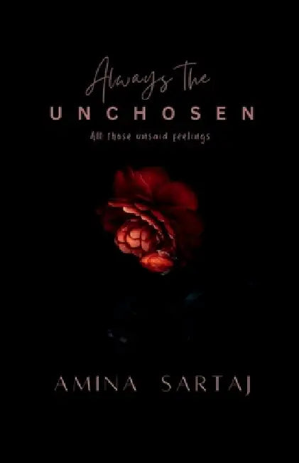 Always The Unchosen: All those unsaid feelings by Amina Sartaj