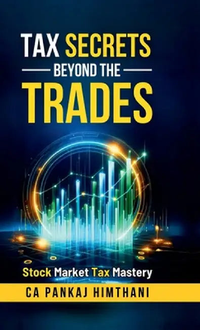 Tax Secrets Beyond the Trades: Stock Market Tax Mastery by Ca Pankaj Himthani