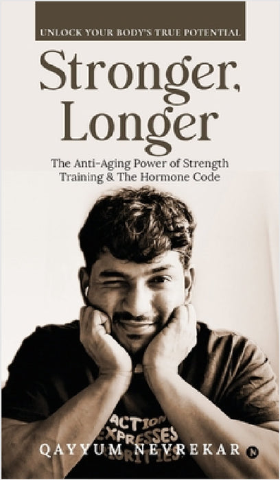 Stronger, Longer: The Anti-Aging Power of Strength Training and The Hormone Code by Qayyum Nevrekar