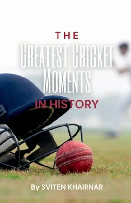 The Greatest Cricket Moments in History by Sviten Khairnar