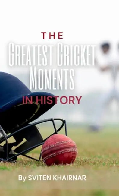 The Greatest Cricket Moments in History by Sviten Khairnar