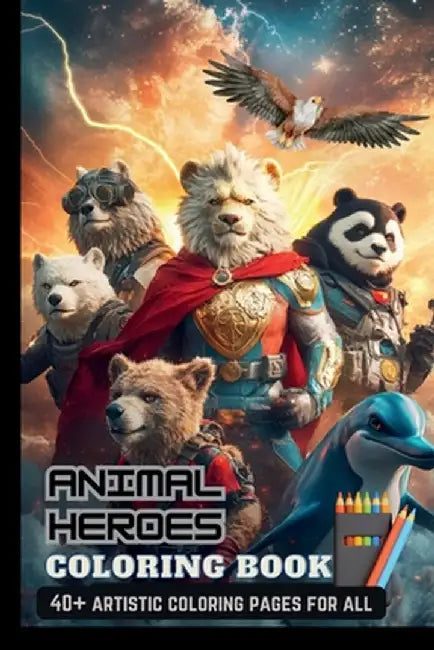 Animal Heroes Coloring Book: With 40+ Artistic Characters Perfect Gifts For Adults & Kids, Teen Boys & Girls (Stress Relief & Enjoy) by Alex Lawrence