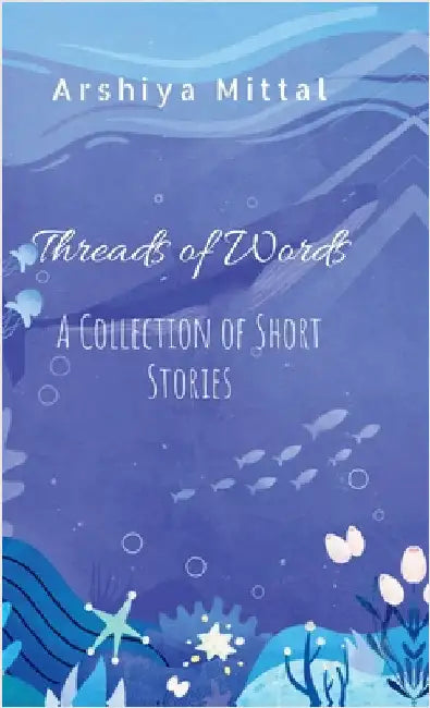 Threads of Words: A Collection of Short Stories by Arshiya Mittal