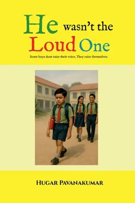 He Wasn't the Loud One: Some boys don't raise their voice, They raise themselves. by Hugar Pavanakumar