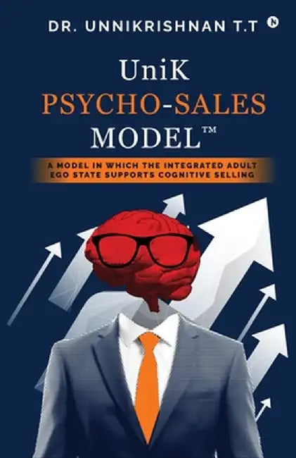 UniK Psycho - Sales Model: A Model in Which the Integrated Adult Ego State Supports Cognitive Selling by Dr Unnikrishnan T T