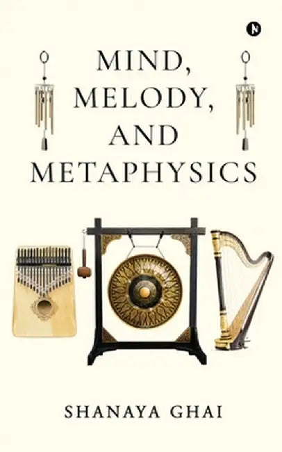 Mind, Melody, and Metaphysics by Shanaya Ghai