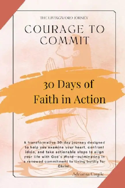 Courage To Commit: Take Actionable Steps to Align Your Life With Gods Word by Adrianna Cargile