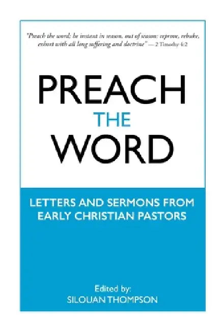 Preach the Word: Letters and Sermons from Early Christian Pastors by Silouan Thompson
