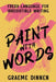 Paint With Words: Fresh Language For Irresistible Writing by Graeme Dinnen