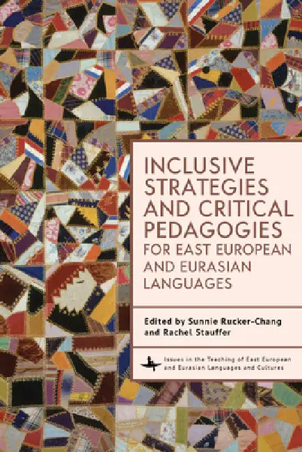 Inclusive Strategies and Critical Pedagogies for East European and Eurasian Languages by Sunnie Rucker-Chang, Rachel Stauffer