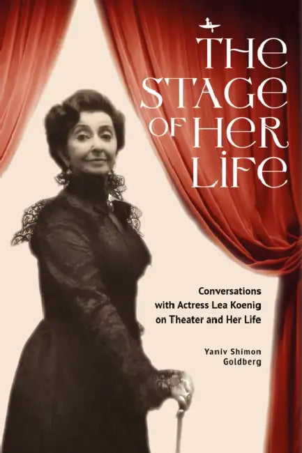 The Stage of Her Life: Conversations with Actress Lea Koenig on Theater and Her Life by Yaniv Shimon Goldberg