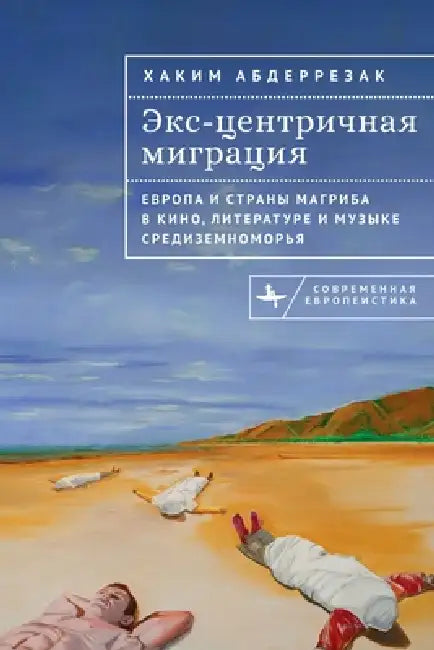 Excentric Migrations: Europe and the Maghreb in Mediterranean Cinema, Literature and Music by Hakim Abderrezak, Julia Gimatova