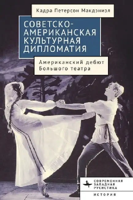 American-Soviet Cultural Diplomacy: The Bolshoi Ballet's American Premiere by Cadra Peterson McDaniel, Anna Ovsyannikova