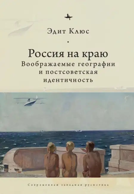 Russia on the Edge: Imagined Geographies and Post-Soviet Identity by Edith Clowes, Andrei Razin