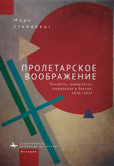 Proletarian Imagination: Self, Modernity, and the Sacred in Russia, 1910-1925 by Mark Steinberg, Irina Klimovitskaya